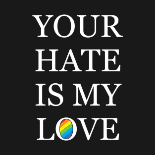 Your Hate is my Love T-Shirt