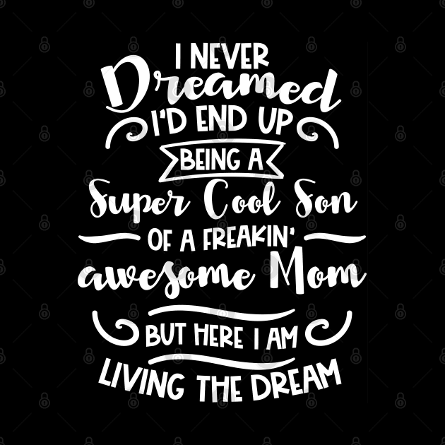 I never dreamed I'd end up being a Super Cool Son of a freakin' awesome Mom but here I am, living the dream by jqkart