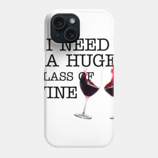 I Need a HUGe Glass of Wine Phone Case