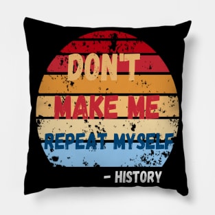 Don't Make Me Repeat Myself, Funny History Teacher 2 Pillow