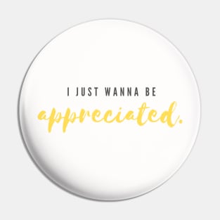 i just wanna be appreciated Pin