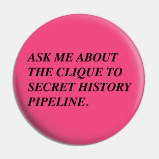 Ask Me About The Clique To Secret History Pipeline Pin