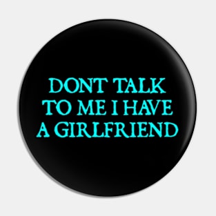 Don't Talk To Me I Have A Girlfriend Pin