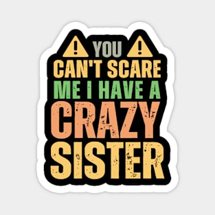 You Can't Scare Me I Have A Crazy Sister Magnet