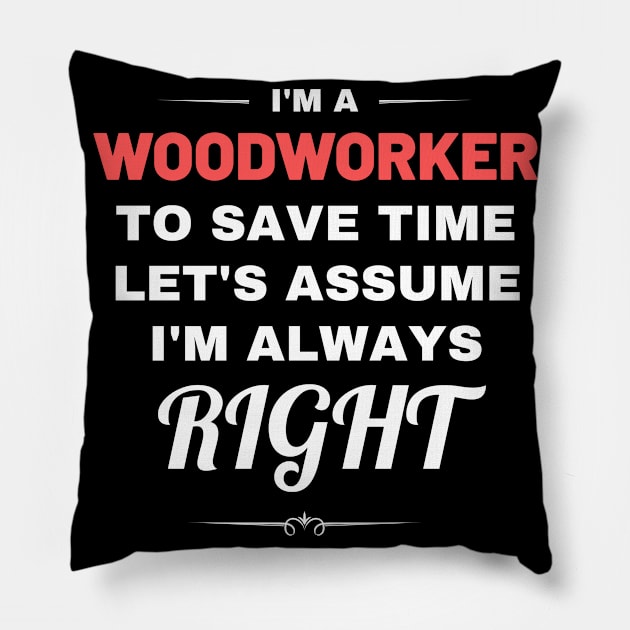 I'm a Woodworker to Save Time Let's Assume I'm Always Right Pillow by Crafty Mornings