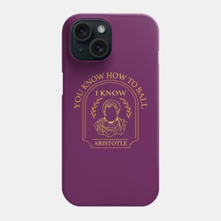 You Know How to Ball I Know Aristotle Phone Case