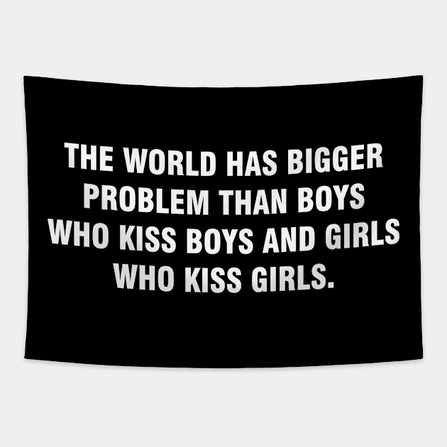 The World Has Bigger Problems Than Boys Who Kiss Boys and Girls Who Kiss Girls LGBT Pride Tapestry by HammerSonic