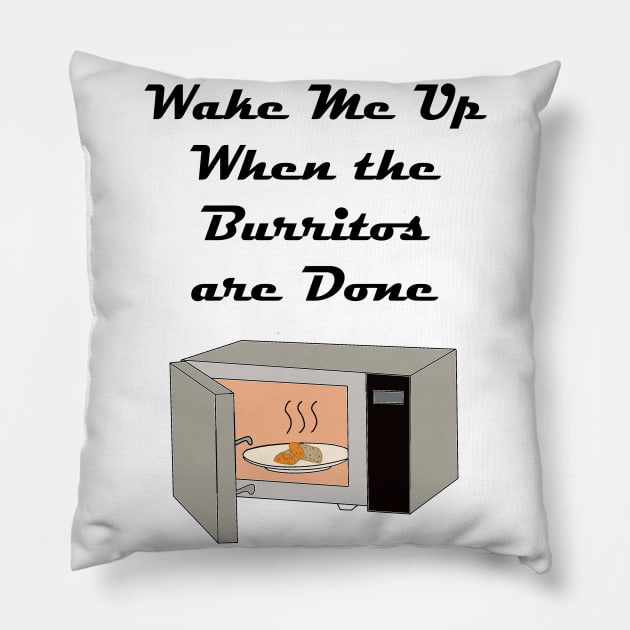 Wake Me Up When the Burritos Are Done! Pillow by Rickster07