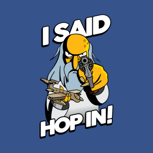 I SAID HOP IN! T-Shirt