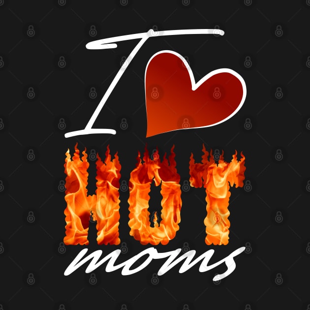 I Love Hot Moms Gifts by 66designer99