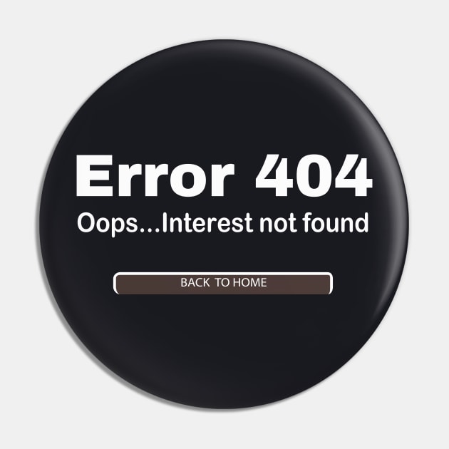 Error 404 Interest not found Sarcasm Pin by Foxxy Merch