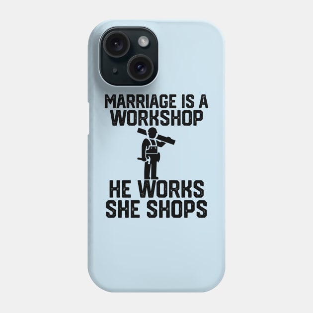 marriage is a workshop he works she shops Phone Case by spantshirt