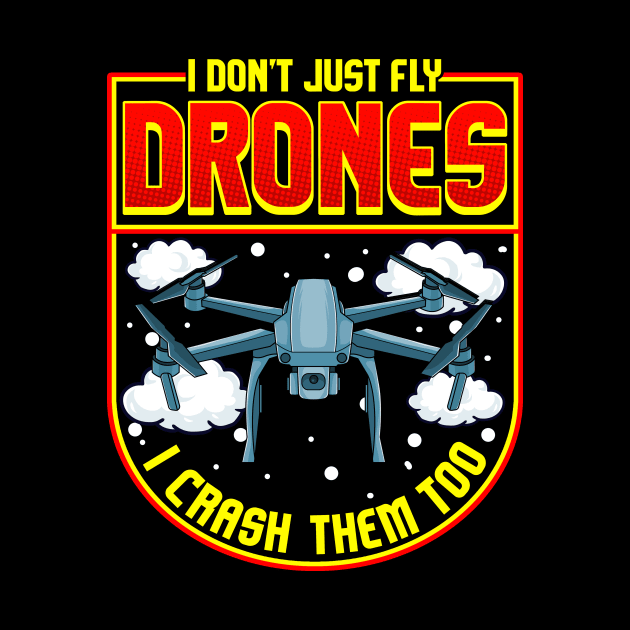 Funny I Don’t Just Fly Drones I Crash Them Too by theperfectpresents