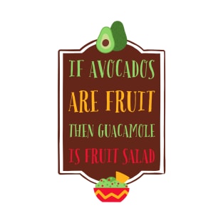 If Avocados are Fruit, then Guacamole is Fruit Salad T-Shirt