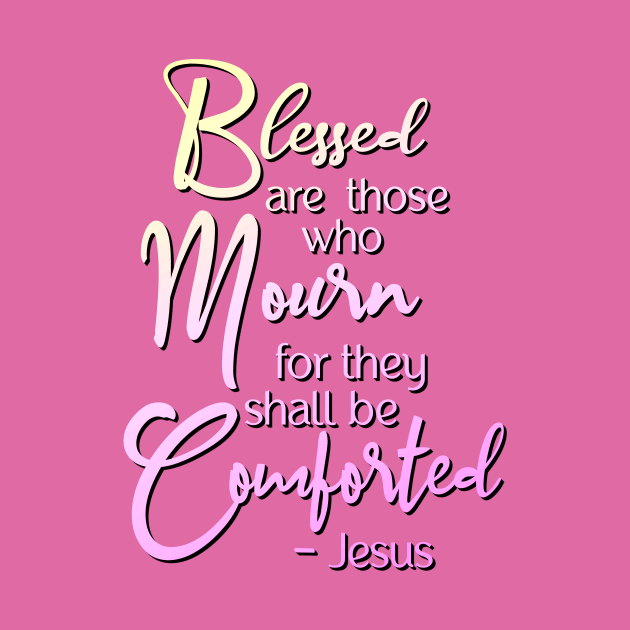Blessed are those who mourn, for they shall be comforted by AlondraHanley
