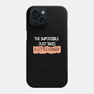 THE IMPOSSIBLE JUST TAKES A LITTLE LONGER Phone Case