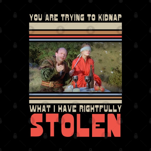 Princess Bride - You are trying to kidnap what I have rightfully stolen by Barn Shirt USA