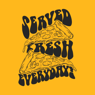 Served Fresh Everyday - Pizza T-Shirt