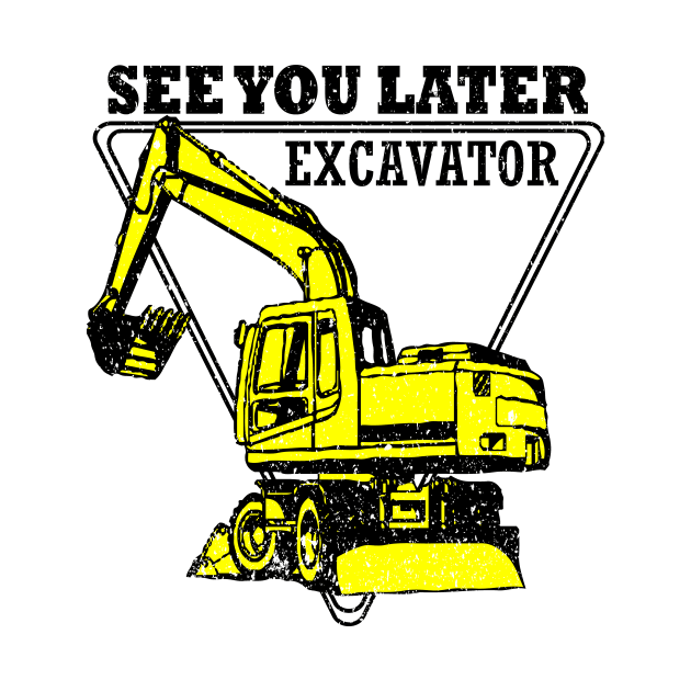 See You Later Excavator Construction Equipmen by rashiddidou