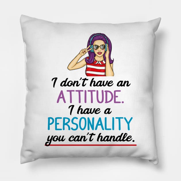 I don't have an attitude I have a personality you can't handle Pillow by Print&fun