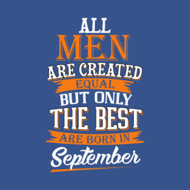 Disover All Men Are Created Equal But Only The Best Are Born In September Tshirt Funny Gifts - All Men Are Created Born In September - T-Shirt