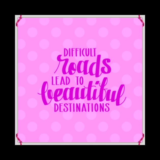 Difficult Roads Lead To Beautiful Destinations by PinkPurpleLace 