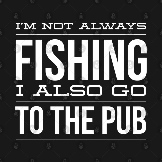 I'm Not Always Fishing I Also Go To The Pub Great Gift For Fisherman by AstroGearStore