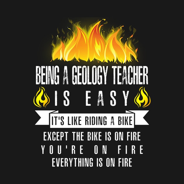 Being a Geology Teacher Is Easy (Everything Is On Fire) by helloshirts