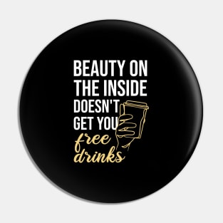 Beauty On The Inside Doesn't Get You Free Drinks Pin