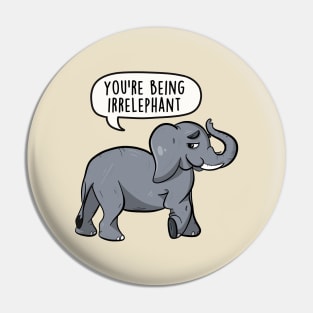 You're being irrelephant Pin