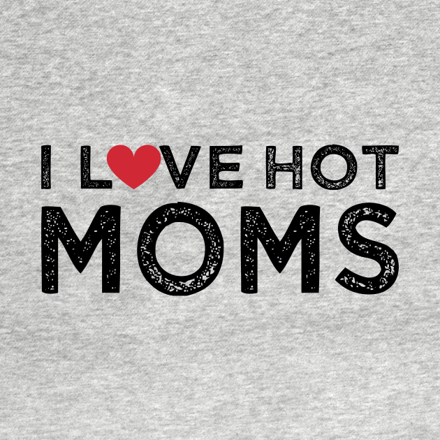 Discover I Love Hot Moms - T-Shirt