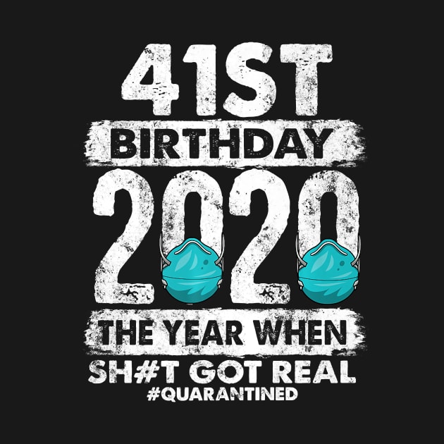 41st Birthday 2020 The Year Shit Got Real 41 years old Premium by pyxisapricots