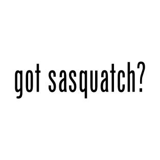 Got Sasquatch? T-Shirt