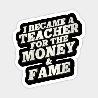 I Became A Teacher For The Money And Fame Magnet