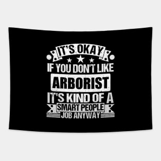 Arborist lover It's Okay If You Don't Like Arborist It's Kind Of A Smart People job Anyway Tapestry