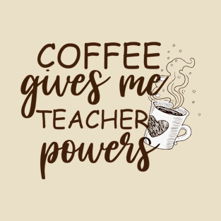 Coffee Gives Me Teacher Powers T-Shirt