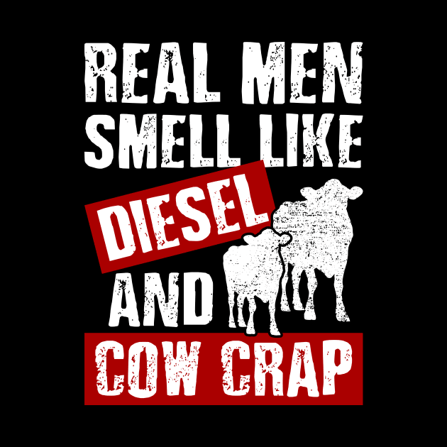 Funny Dairy Farmer Real Men Smell Like Diesel and Cow Crap by celeryprint