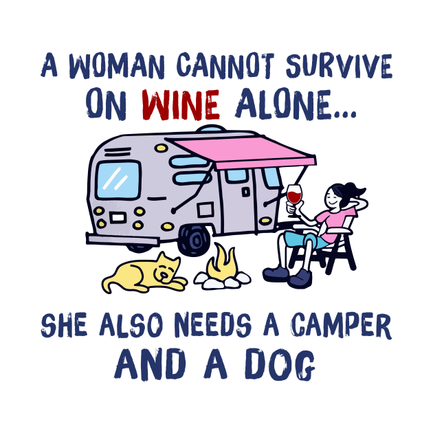 A Woman Can't Survive On Wine Alone Needs A Camper And A Dog by cobiepacior