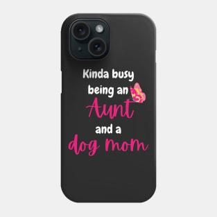 Kinda busy being an aunt and dog mom - Funny aunt Phone Case