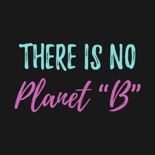 there is no planet b Ecology Saying T-Shirt