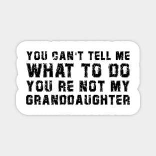 You Cant Tell Me What To Do You're Not My Granddaughter Gift Magnet