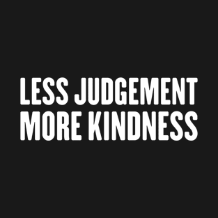 Less judgement more kindness T-Shirt