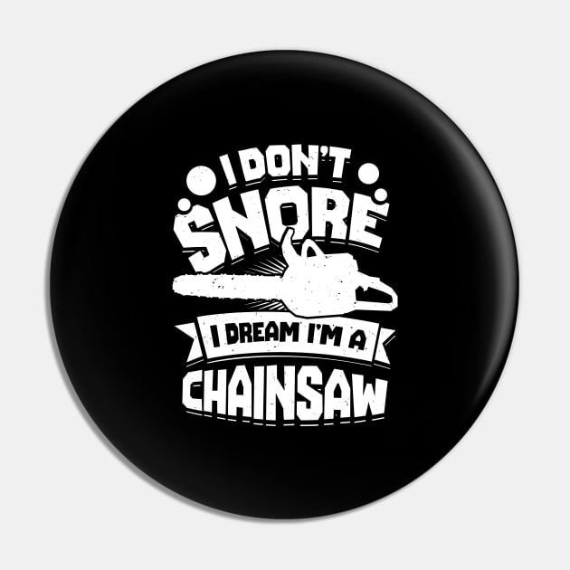 I Don't Snore I Dream I'm A Chainsaw Pin by Dolde08