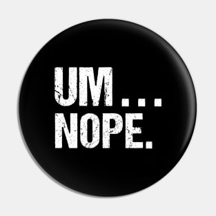 Sarcastic Um Nope Joke Novelty Tshirt for Snarky Sassy Teens Pin