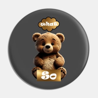 Cute Sarcasm Teddy Bear 'So What' Pin