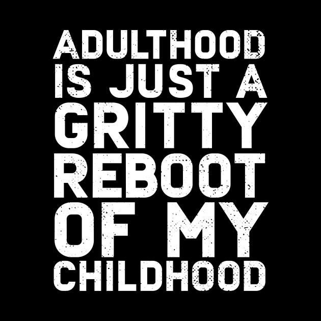 Adulthood Is Just A Gritty Reboot Of My Childhood by Eugenex