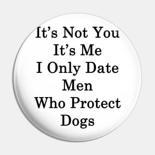 It's Not You It's Me I Only Date Men Who Protect Dogs Pin