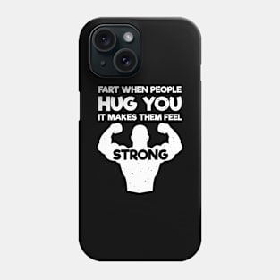 Fart When People Hug You It Makes Them Feel Strong Phone Case