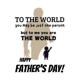 fathers day, To the world, you may be just one person, but to me, you are the world. Happy Father's Day! / Father's Day gift T-Shirt