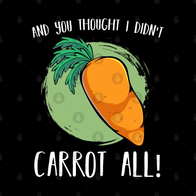 Carrots - And You Thought I Didn't Carrot All - Vegan Pun by Lumio Gifts